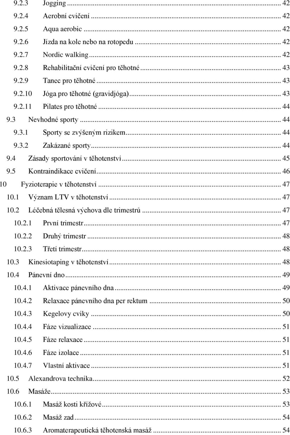 .. 45 9.5 Kontraindikace cvičení... 46 10 Fyzioterapie v těhotenství... 47 10.1 Význam LTV v těhotenství... 47 10.2 Léčebná tělesná výchova dle trimestrů... 47 10.2.1 První trimestr... 47 10.2.2 Druhý trimestr.