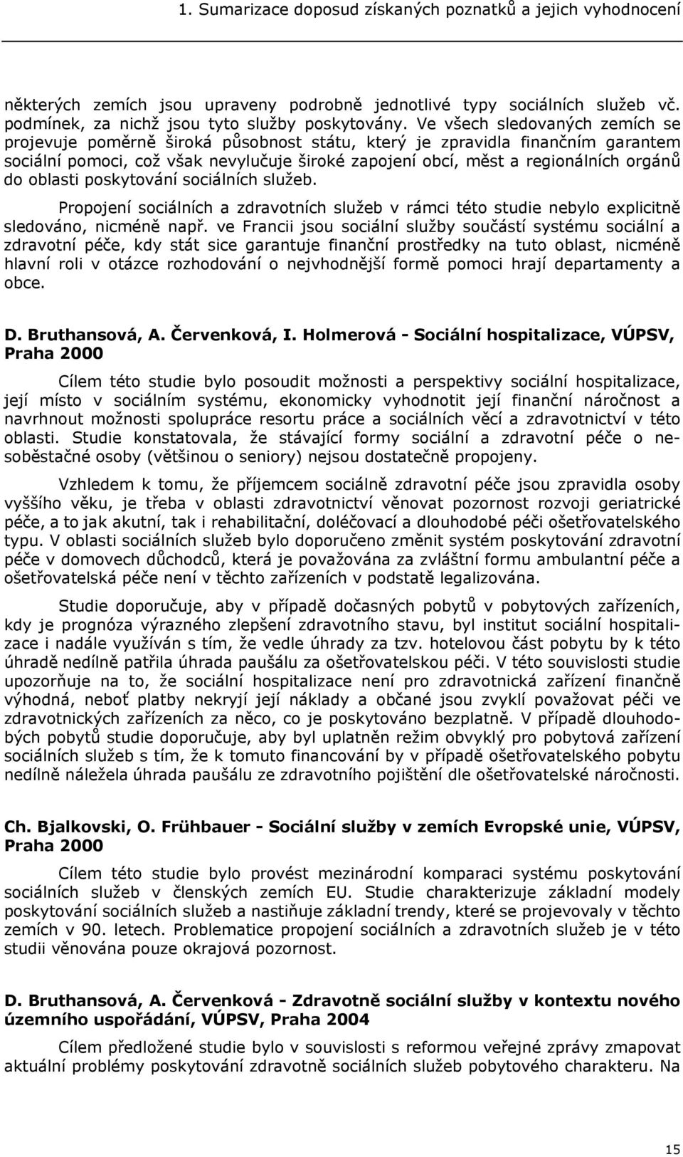 oblasti poskytování sociálních služeb. Propojení sociálních a zdravotních služeb v rámci této studie nebylo explicitně sledováno, nicméně např.