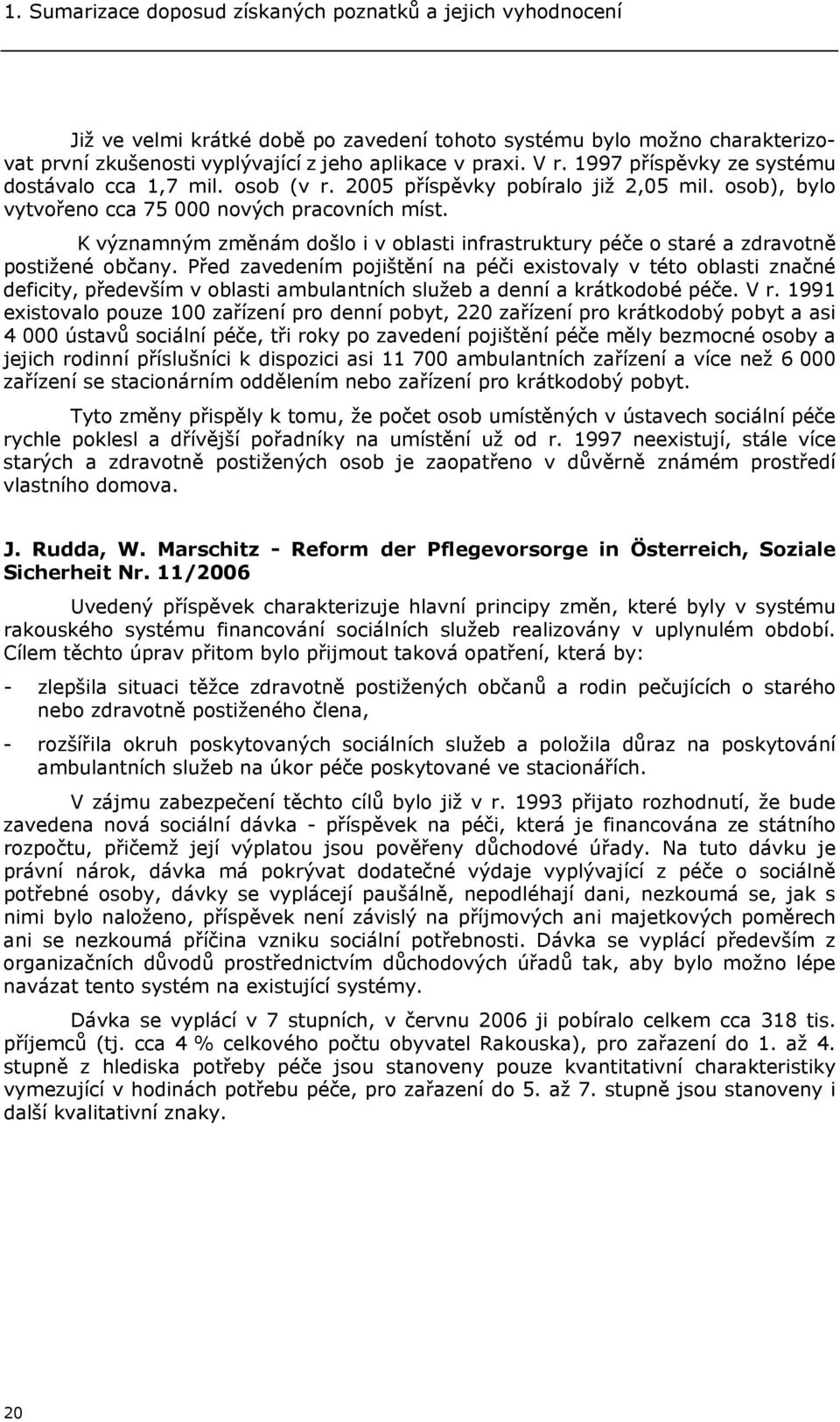 K významným změnám došlo i v oblasti infrastruktury péče o staré a zdravotně postižené občany.