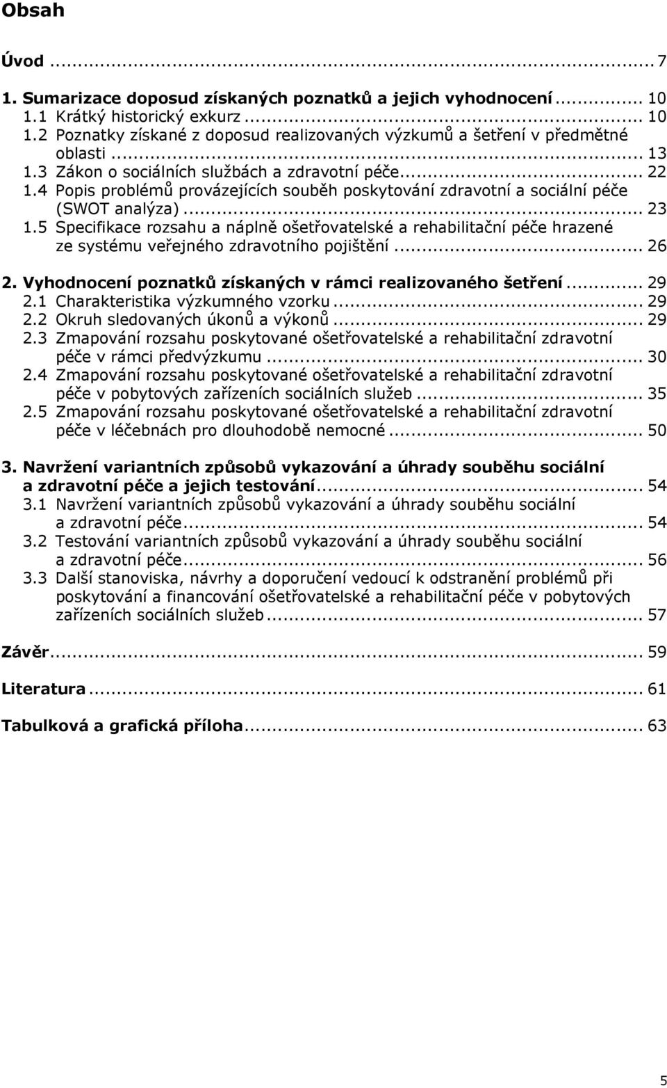 5 Specifikace rozsahu a náplně ošetřovatelské a rehabilitační péče hrazené ze systému veřejného zdravotního pojištění... 26 2. Vyhodnocení poznatků získaných v rámci realizovaného šetření... 29 2.