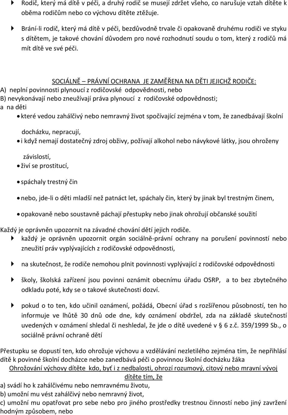 péči. SOCIÁLNĚ PRÁVNÍ OCHRANA JE ZAMĚŘENA NA DĚTI JEJICHŽ RODIČE: A) neplní povinnosti plynoucí z rodičovské odpovědnosti, nebo B) nevykonávají nebo zneužívají práva plynoucí z rodičovské