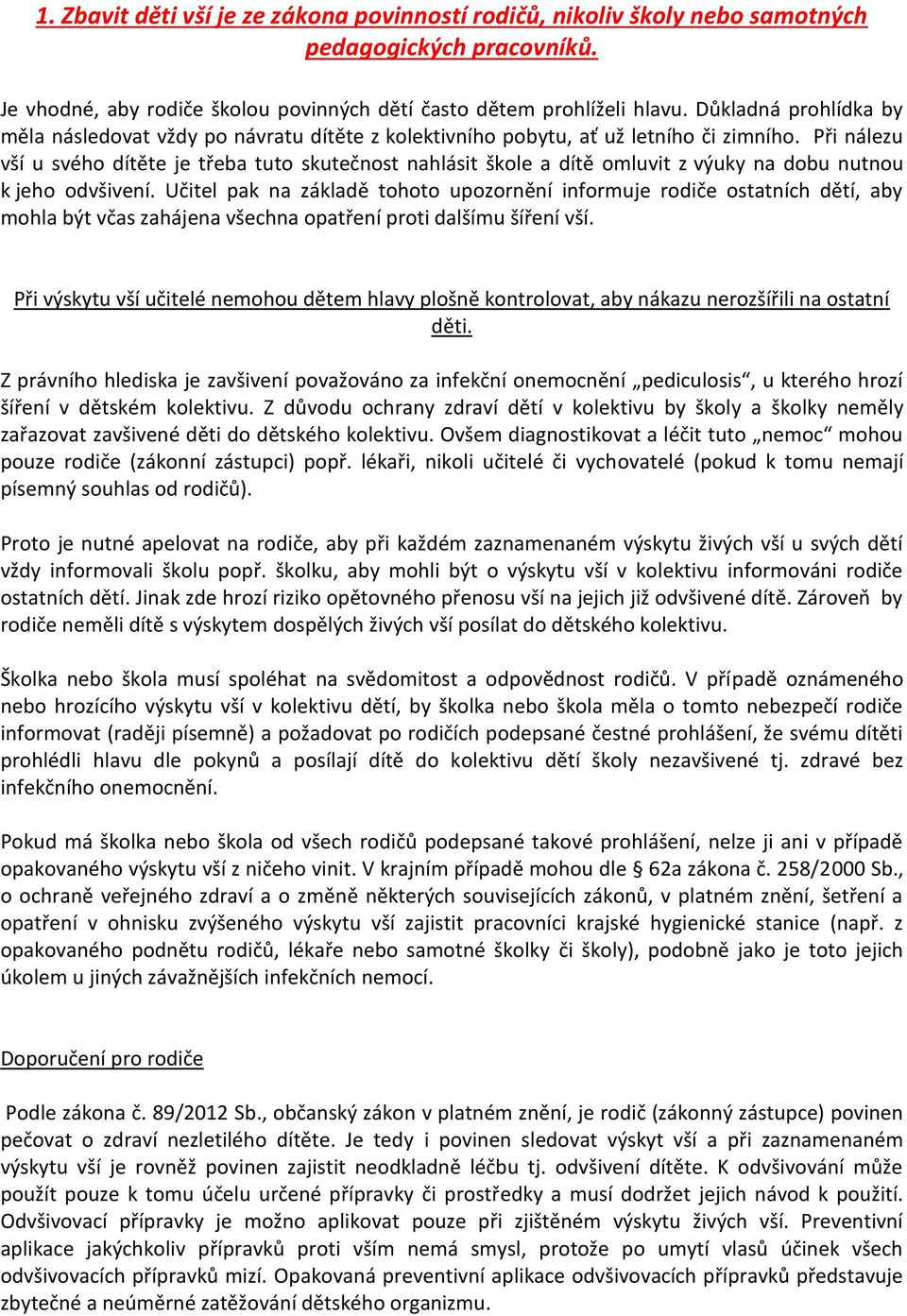 Při nálezu vší u svého dítěte je třeba tuto skutečnost nahlásit škole a dítě omluvit z výuky na dobu nutnou k jeho odvšivení.