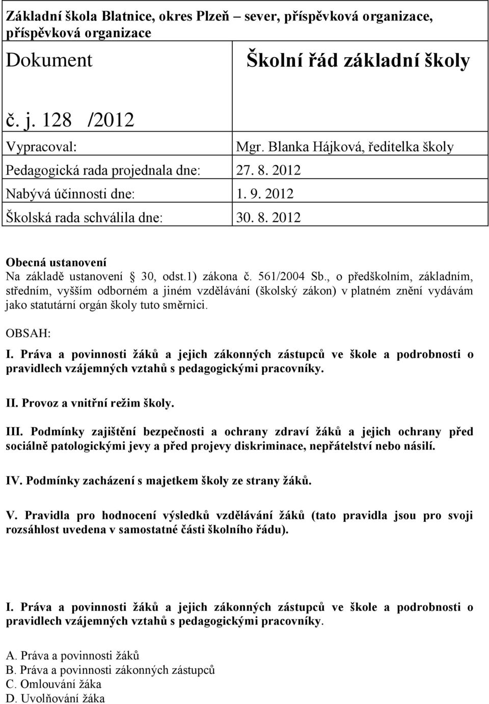 1) zákona č. 561/2004 Sb., o předškolním, základním, středním, vyšším odborném a jiném vzdělávání (školský zákon) v platném znění vydávám jako statutární orgán školy tuto směrnici. OBSAH: I.