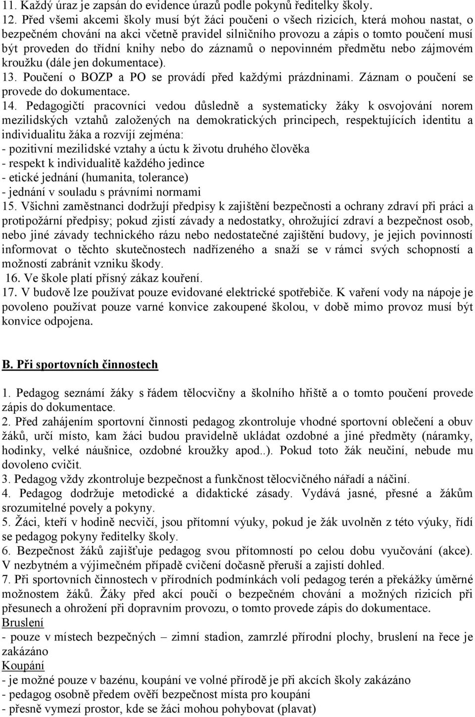 knihy nebo do záznamů o nepovinném předmětu nebo zájmovém kroužku (dále jen dokumentace). 13. Poučení o BOZP a PO se provádí před každými prázdninami. Záznam o poučení se provede do dokumentace. 14.