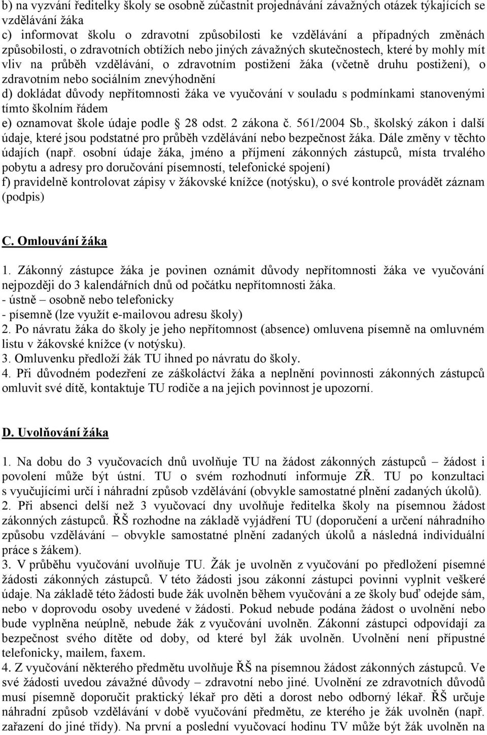 sociálním znevýhodnění d) dokládat důvody nepřítomnosti žáka ve vyučování v souladu s podmínkami stanovenými tímto školním řádem e) oznamovat škole údaje podle 28 odst. 2 zákona č. 561/2004 Sb.