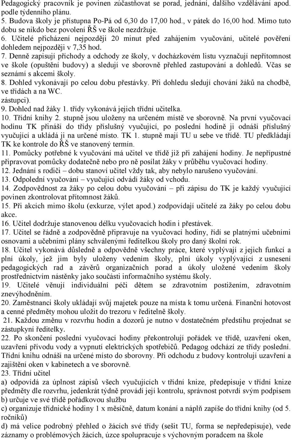 35 hod. 7. Denně zapisují příchody a odchody ze školy, v docházkovém listu vyznačují nepřítomnost ve škole (opuštění budovy) a sledují ve sborovně přehled zastupování a dohledů.