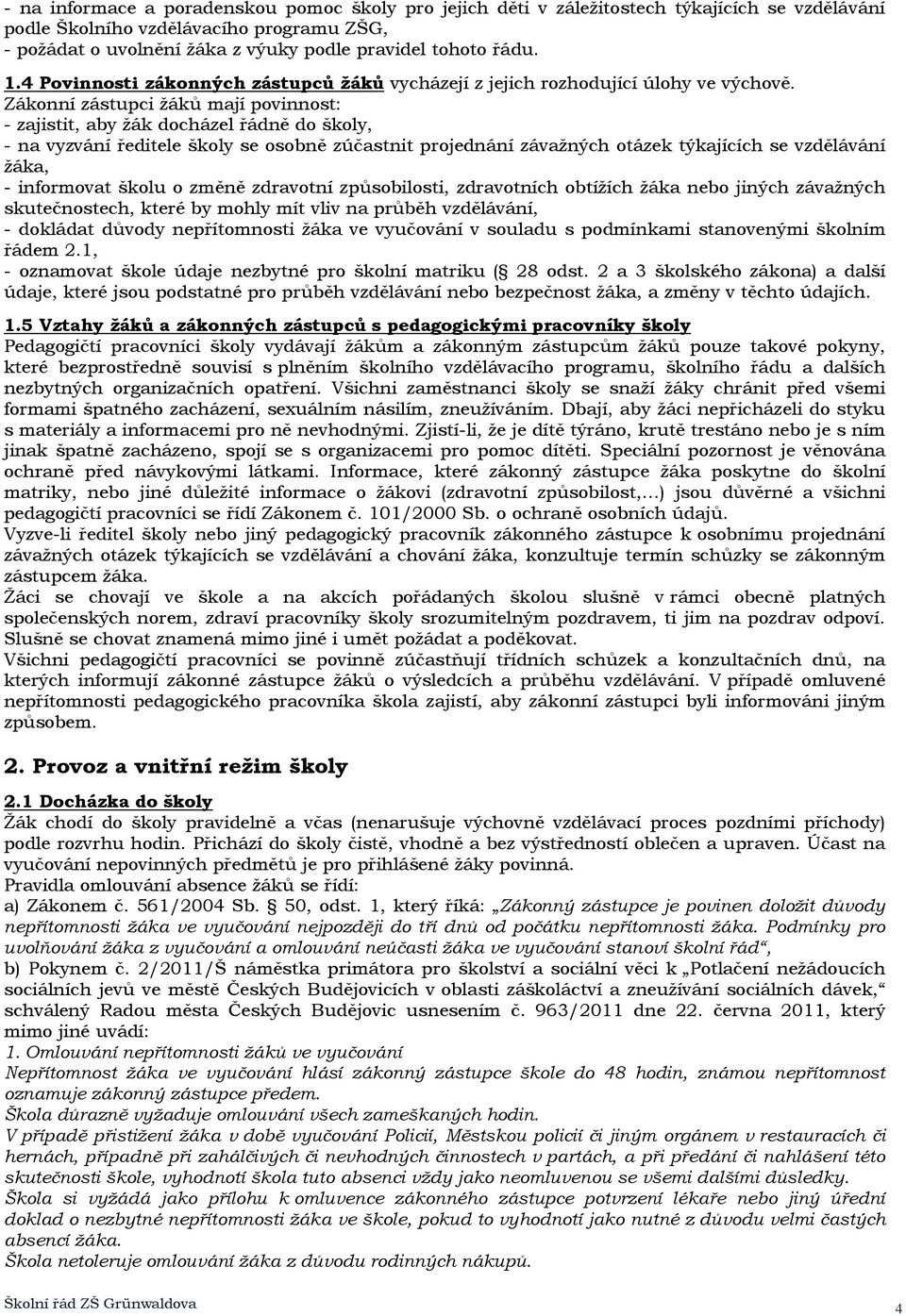 Zákonní zástupci žáků mají povinnost: - zajistit, aby žák docházel řádně do školy, - na vyzvání ředitele školy se osobně zúčastnit projednání závažných otázek týkajících se vzdělávání žáka, -