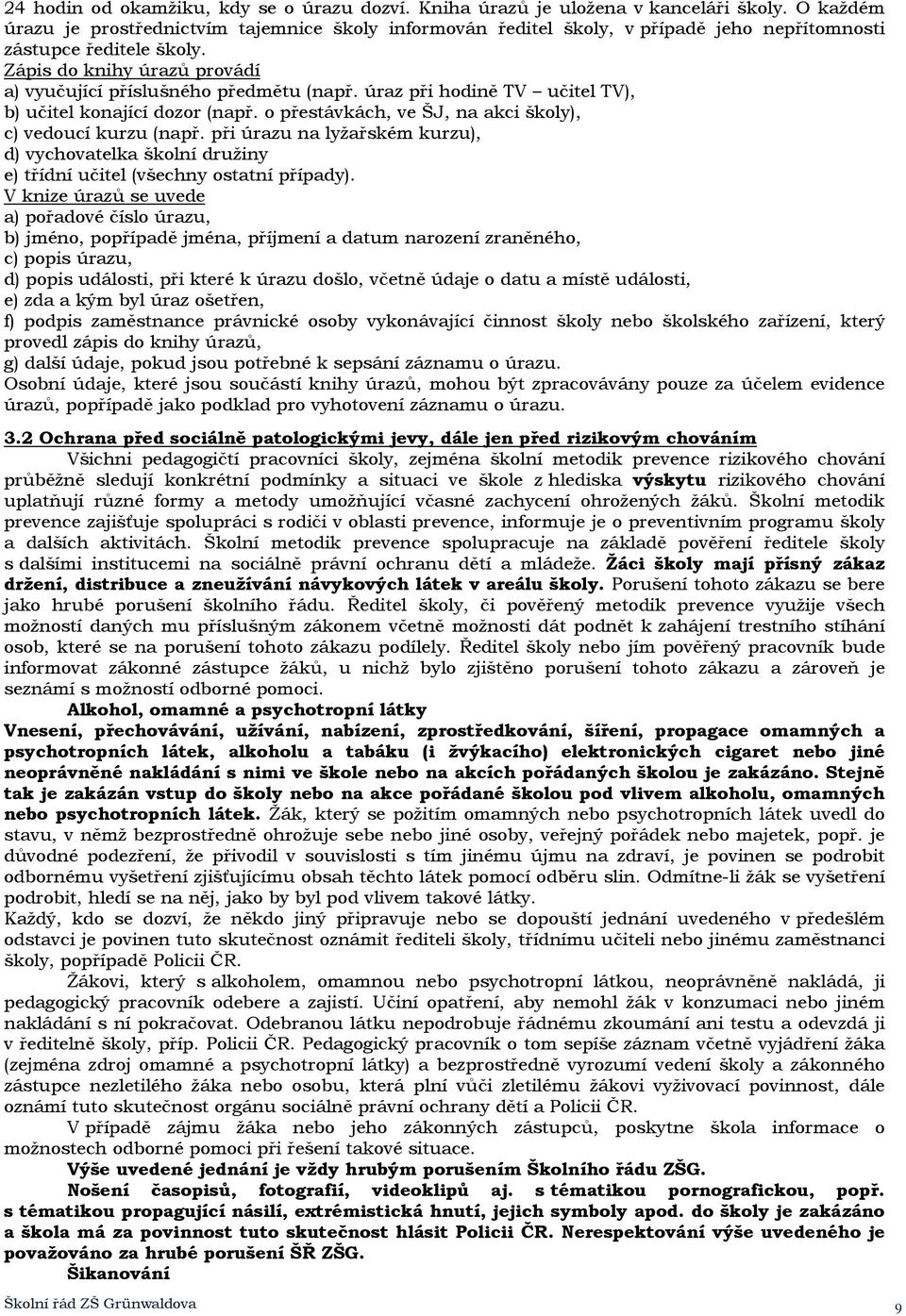 úraz při hodině TV učitel TV), b) učitel konající dozor (např. o přestávkách, ve ŠJ, na akci školy), c) vedoucí kurzu (např.