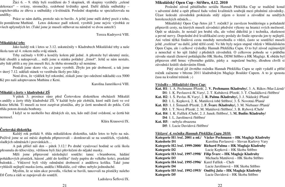 Letos dokonce padl rekord, vyrobili jsme nejvíc výrobků ze všech uplynulých let. (Také jsme je museli stěhovat na náměstí ve dvou autech!) 21 Tereza Kudryová VIII.