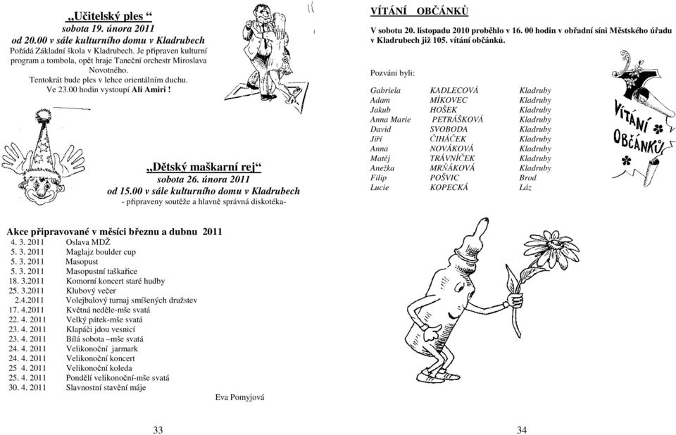 Dětský maškarní rej sobota 26. února 2011 od 15.00 v sále kulturního domu v Kladrubech - připraveny soutěže a hlavně správná diskotéka- VÍTÁNÍ OBČÁNKŮ V sobotu 20. listopadu 2010 proběhlo v 16.