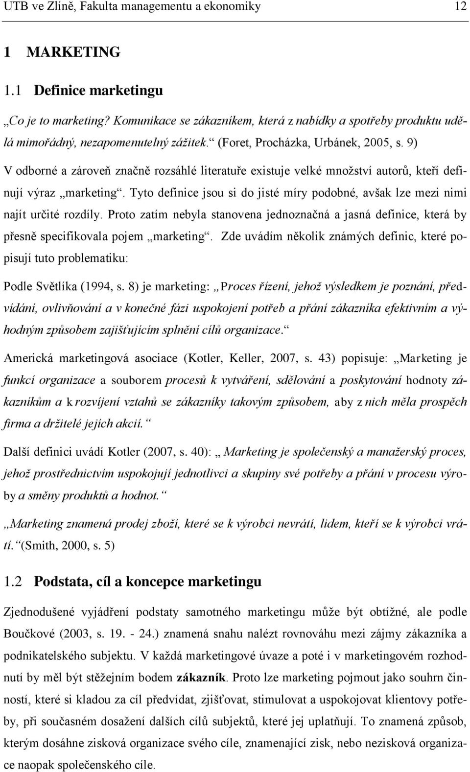 9) V odborné a zároveň značně rozsáhlé literatuře existuje velké množství autorů, kteří definují výraz marketing. Tyto definice jsou si do jisté míry podobné, avšak lze mezi nimi najít určité rozdíly.