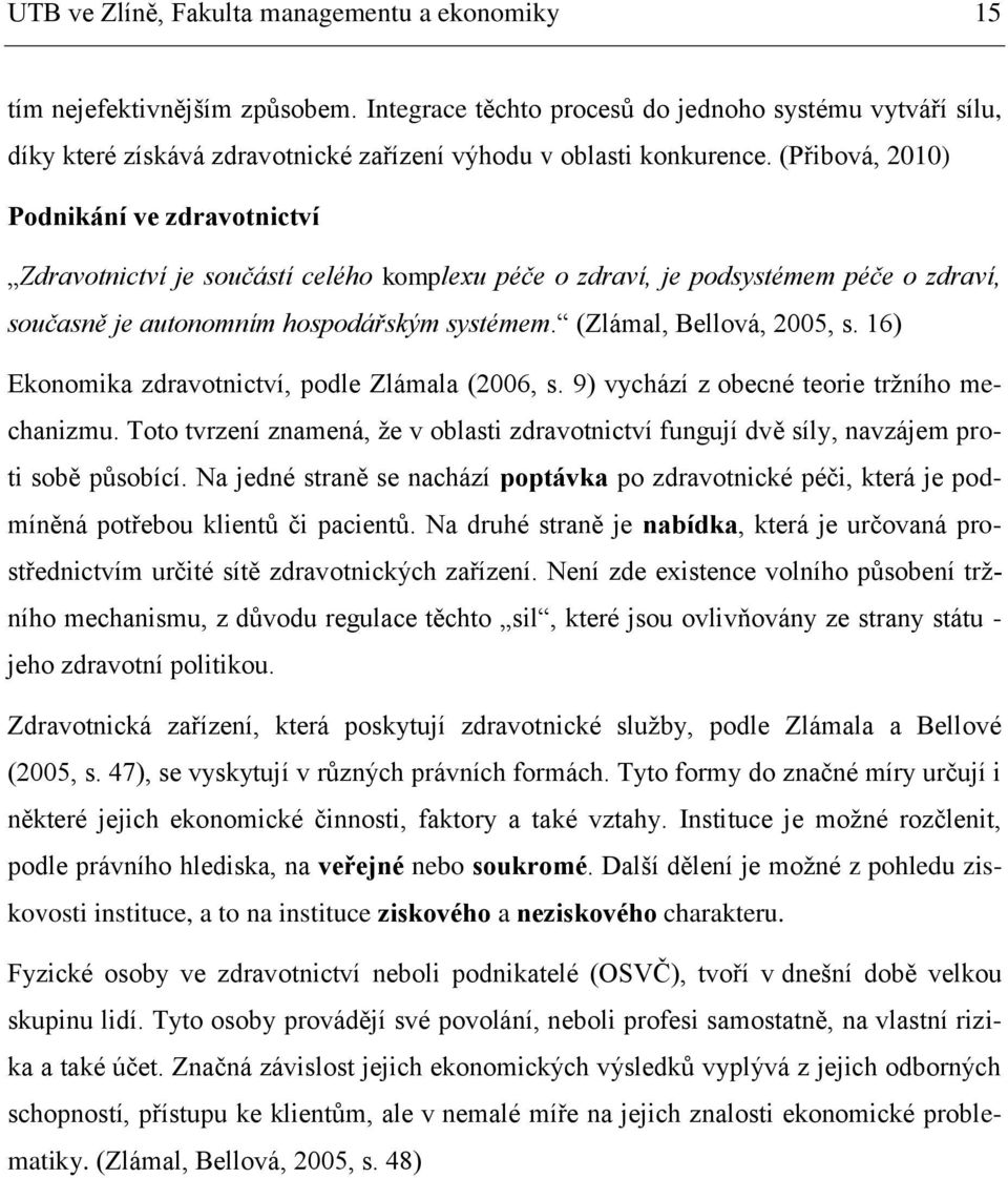 (Přibová, 2010) Podnikání ve zdravotnictví Zdravotnictví je součástí celého komplexu péče o zdraví, je podsystémem péče o zdraví, současně je autonomním hospodářským systémem.