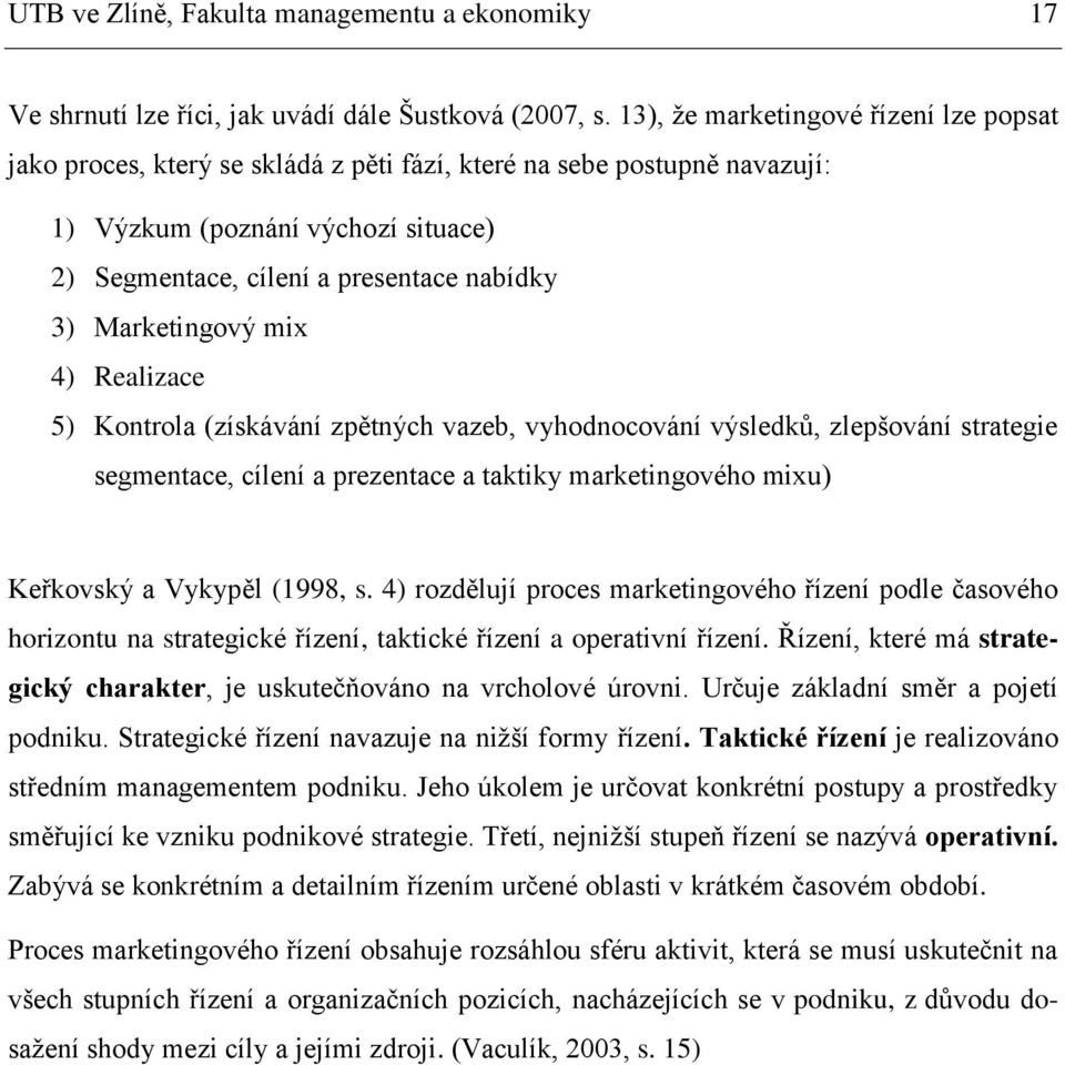 Marketingový mix 4) Realizace 5) Kontrola (získávání zpětných vazeb, vyhodnocování výsledků, zlepšování strategie segmentace, cílení a prezentace a taktiky marketingového mixu) Keřkovský a Vykypěl