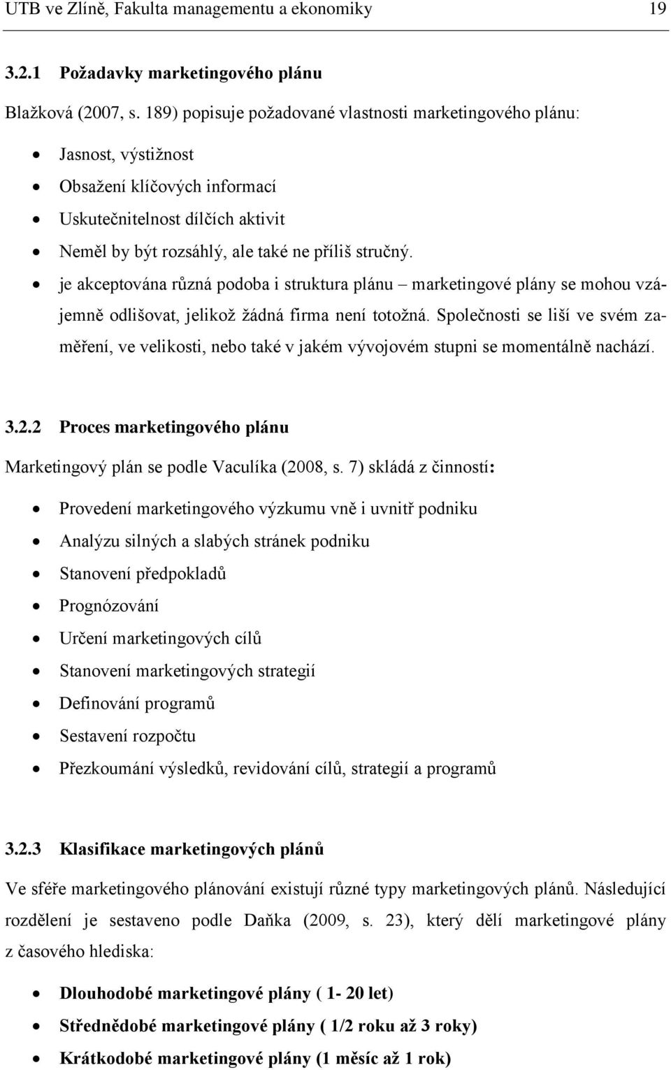 je akceptována různá podoba i struktura plánu marketingové plány se mohou vzájemně odlišovat, jelikož žádná firma není totožná.