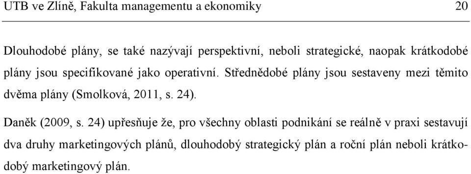 Střednědobé plány jsou sestaveny mezi těmito dvěma plány (Smolková, 2011, s. 24). Daněk (2009, s.