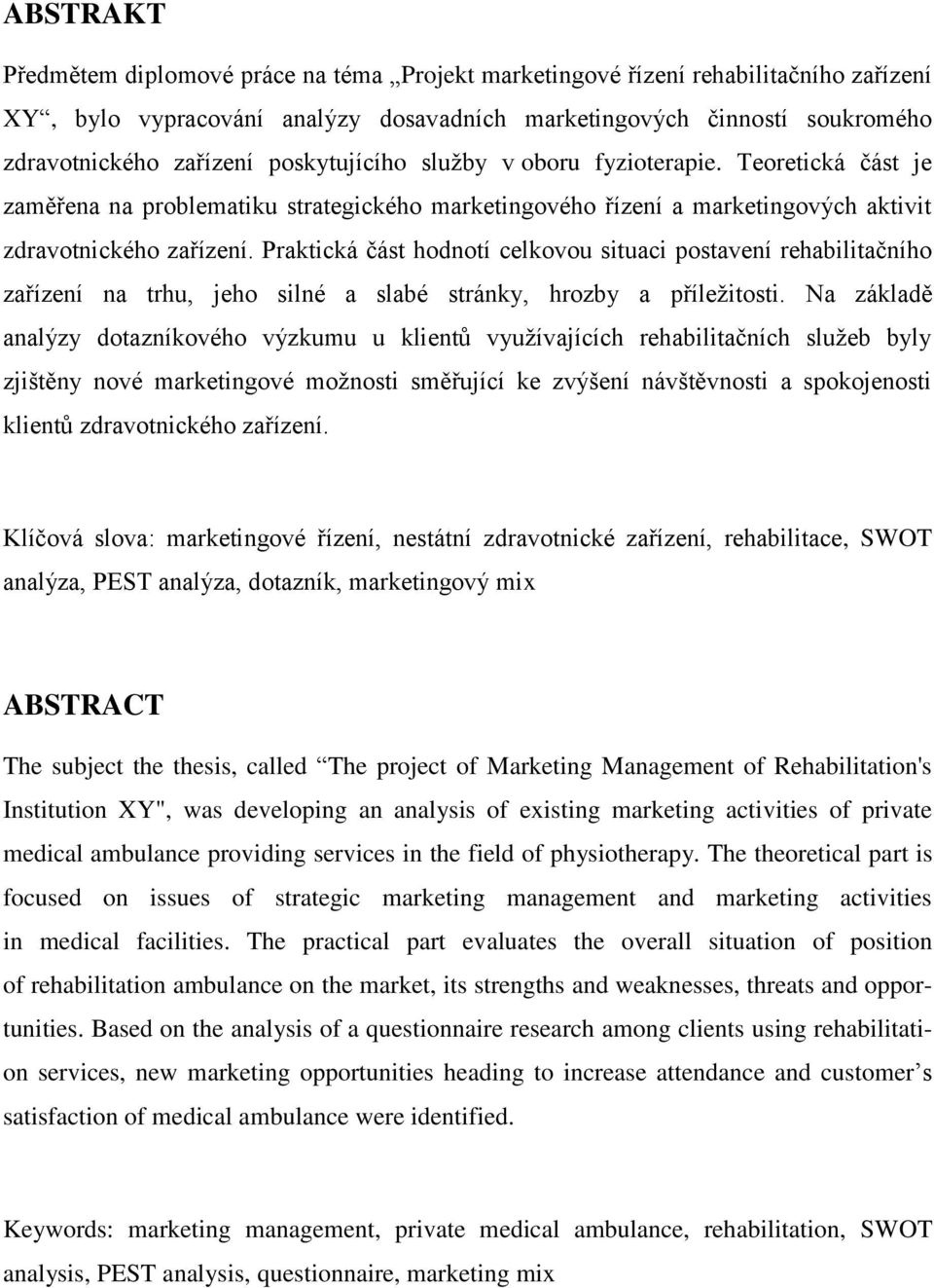 Praktická část hodnotí celkovou situaci postavení rehabilitačního zařízení na trhu, jeho silné a slabé stránky, hrozby a příležitosti.