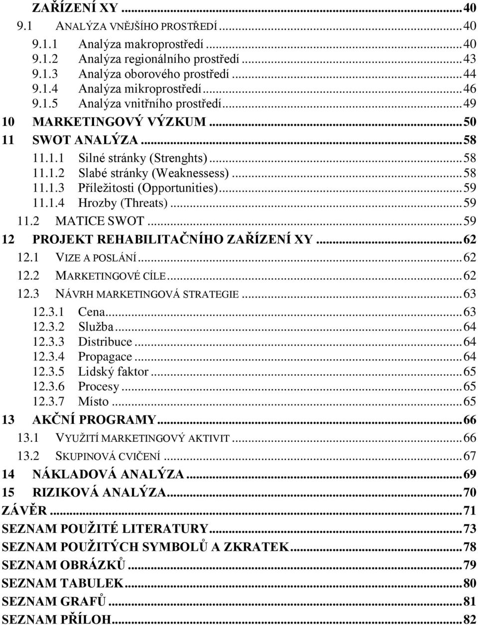 .. 59 11.1.4 Hrozby (Threats)... 59 11.2 MATICE SWOT... 59 12 PROJEKT REHABILITAČNÍHO ZAŘÍZENÍ XY... 62 12.1 VIZE A POSLÁNÍ... 62 12.2 MARKETINGOVÉ CÍLE... 62 12.3 NÁVRH MARKETINGOVÁ STRATEGIE... 63 12.