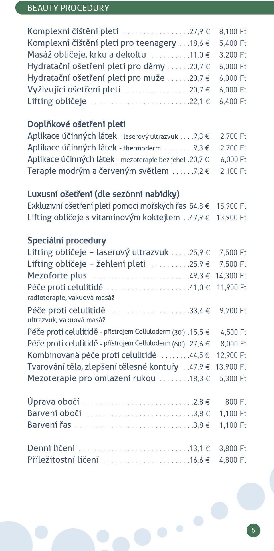 ........................22,1 6,400 Ft doplňkové ošetření pleti aplikace účinných látek - laserový ultrazvuk....9,3 2,700 Ft aplikace účinných látek - thermoderm.