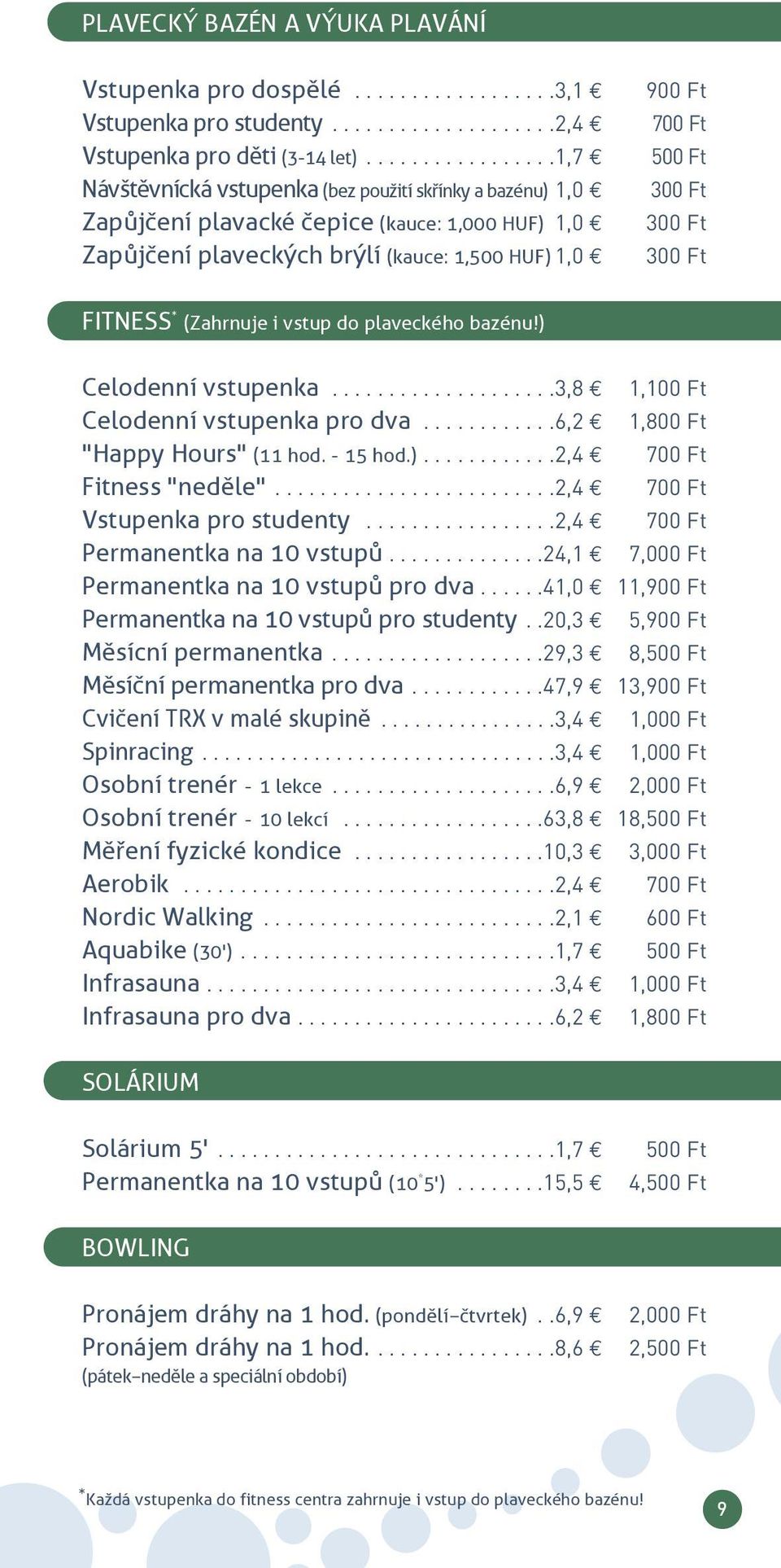300 Ft 300 Ft 300 Ft FItnESS * (zahrnuje i vstup do plaveckého bazénu!) Celodenní vstupenka....................3,8 1,100 Ft Celodenní vstupenka pro dva............6,2 1,800 Ft "Happy Hours" (11 hod.