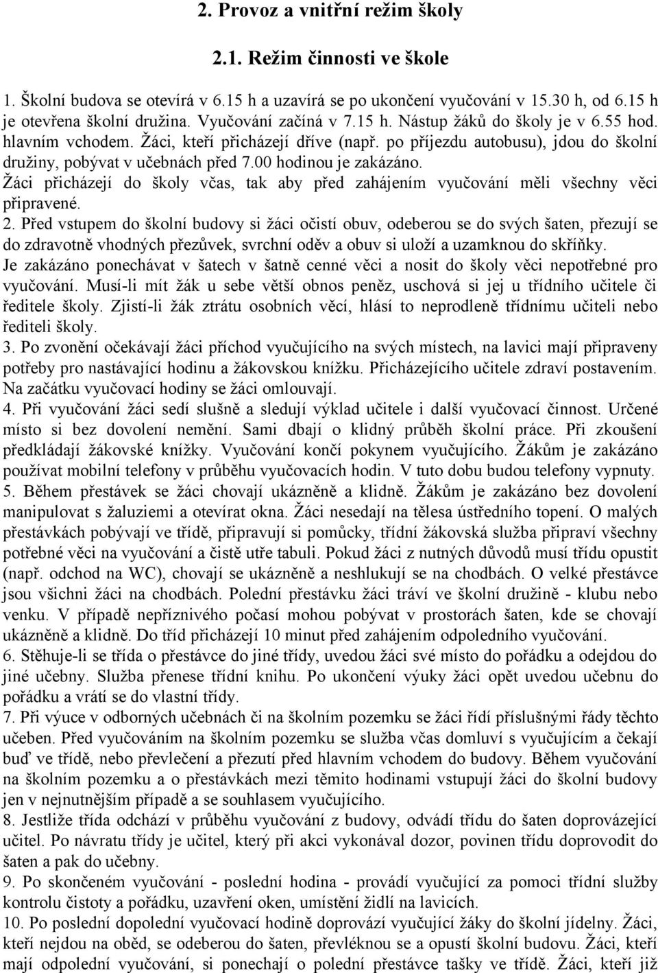 00 hodinou je zakázáno. Žáci přicházejí do školy včas, tak aby před zahájením vyučování měli všechny věci připravené. 2.