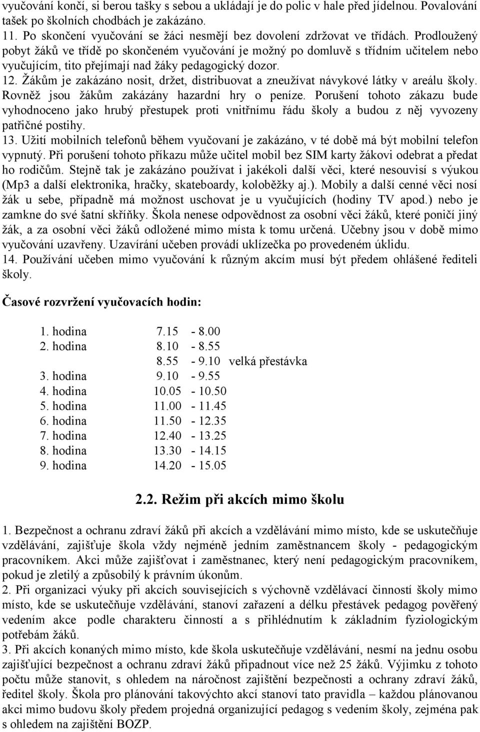 Prodloužený pobyt žáků ve třídě po skončeném vyučování je možný po domluvě s třídním učitelem nebo vyučujícím, tito přejímají nad žáky pedagogický dozor. 12.