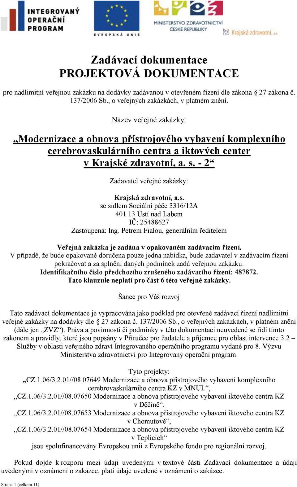 - 2 Zadavatel veřejné zakázky: Krajská zdravotní, a.s. se sídlem Sociální péče 3316/12A 401 13 Ústí nad Labem IČ: 25488627 Zastoupená: Ing.