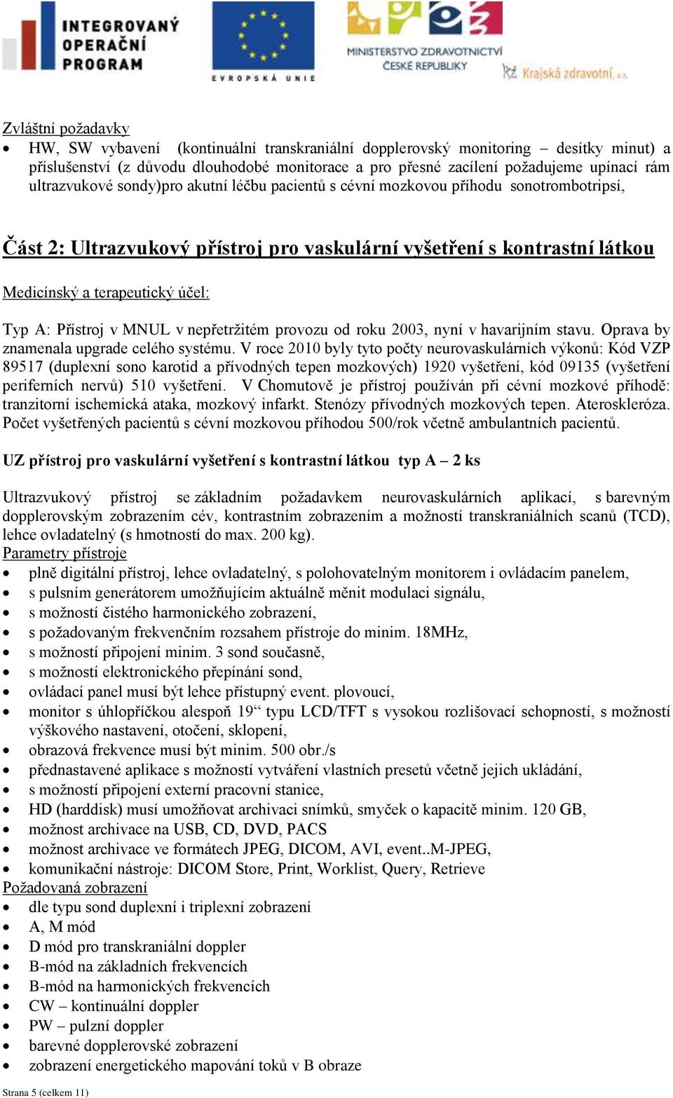 nepřetržitém provozu od roku 2003, nyní v havarijním stavu. Oprava by znamenala upgrade celého systému.