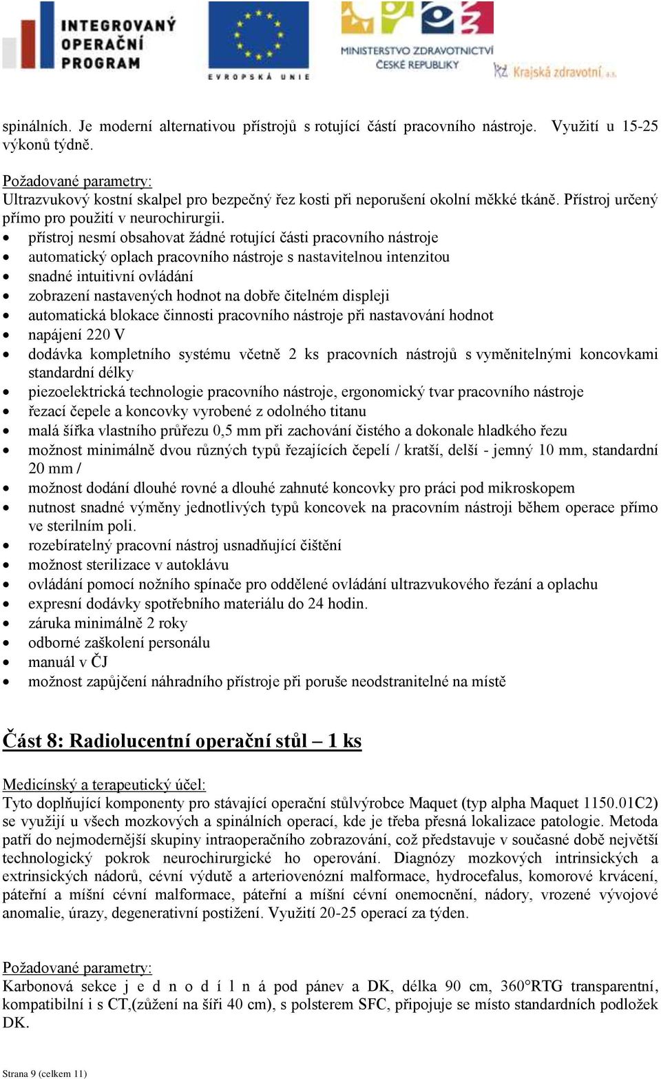 přístroj nesmí obsahovat žádné rotující části pracovního nástroje automatický oplach pracovního nástroje s nastavitelnou intenzitou snadné intuitivní ovládání zobrazení nastavených hodnot na dobře