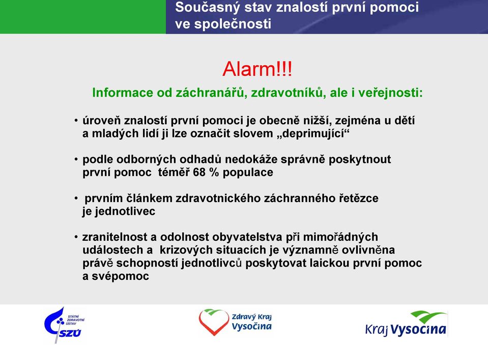 lze označit slovem deprimující podle odborných odhadů nedokáže správně poskytnout první pomoc téměř 68 % populace prvním článkem