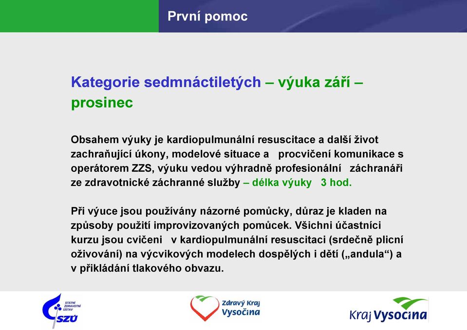 výuky 3 hod. Při výuce jsou používány názorné pomůcky, důraz je kladen na způsoby použití improvizovaných pomůcek.