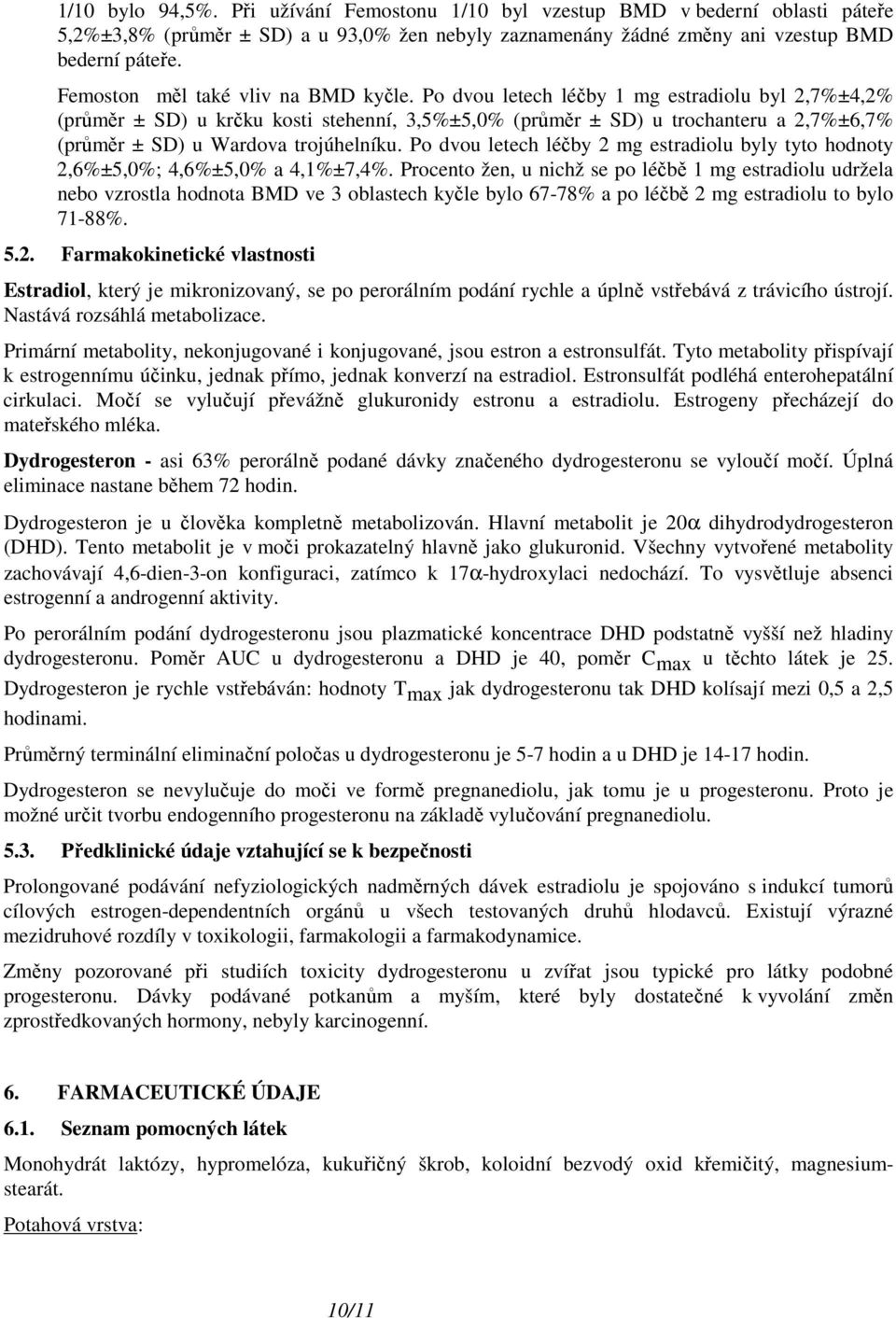 Po dvou letech léčby 1 mg estradiolu byl 2,7%±4,2% (průměr ± SD) u krčku kosti stehenní, 3,5%±5,0% (průměr ± SD) u trochanteru a 2,7%±6,7% (průměr ± SD) u Wardova trojúhelníku.