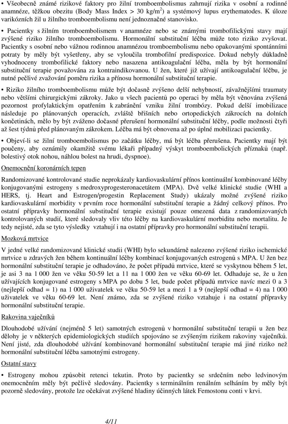 Pacientky s žilním tromboembolismem v anamnéze nebo se známými trombofilickými stavy mají zvýšené riziko žilního tromboembolismu. Hormonální substituční léčba může toto riziko zvyšovat.