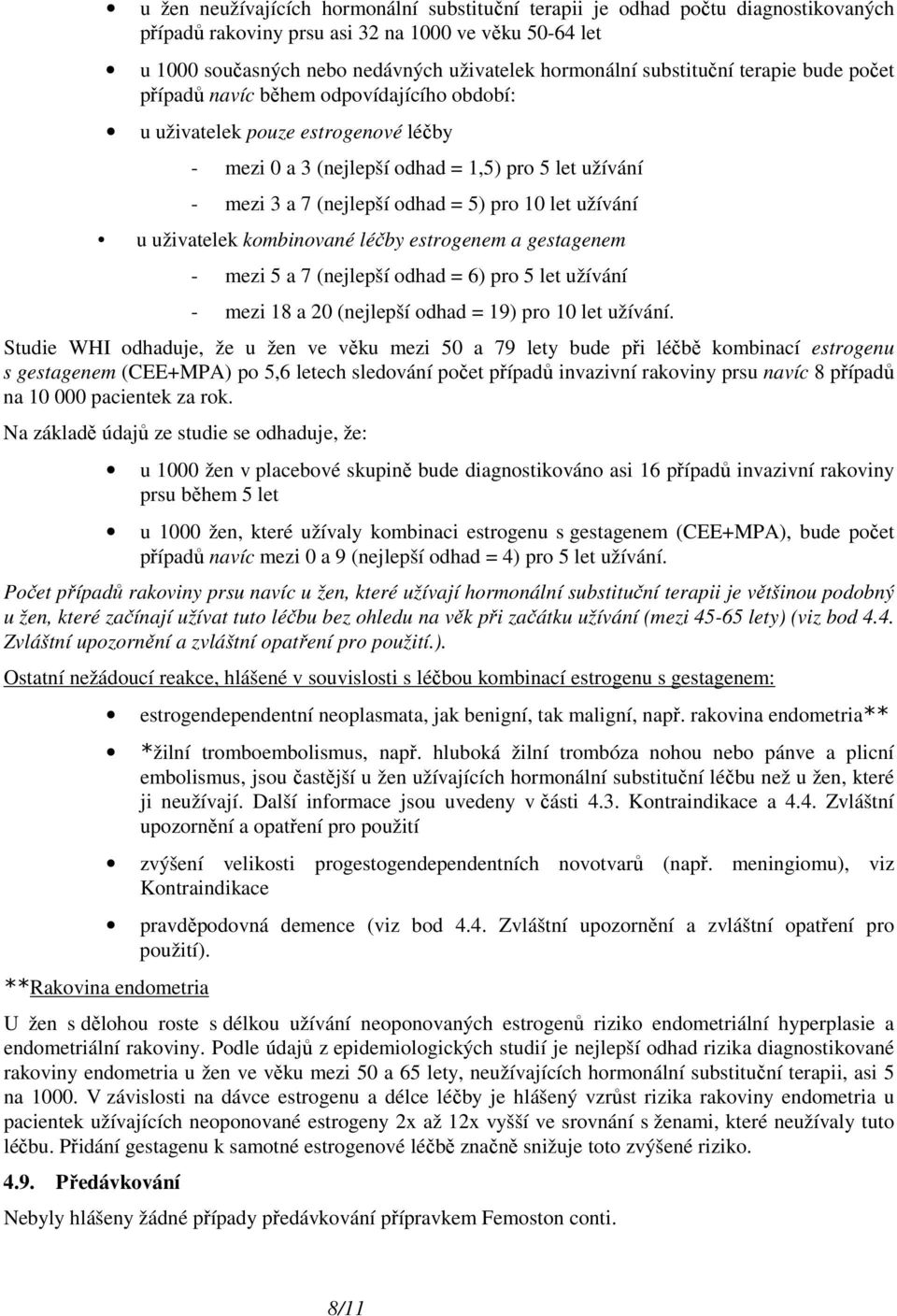 pro 10 let užívání u uživatelek kombinované léčby estrogenem a gestagenem - mezi 5 a 7 (nejlepší odhad = 6) pro 5 let užívání - mezi 18 a 20 (nejlepší odhad = 19) pro 10 let užívání.