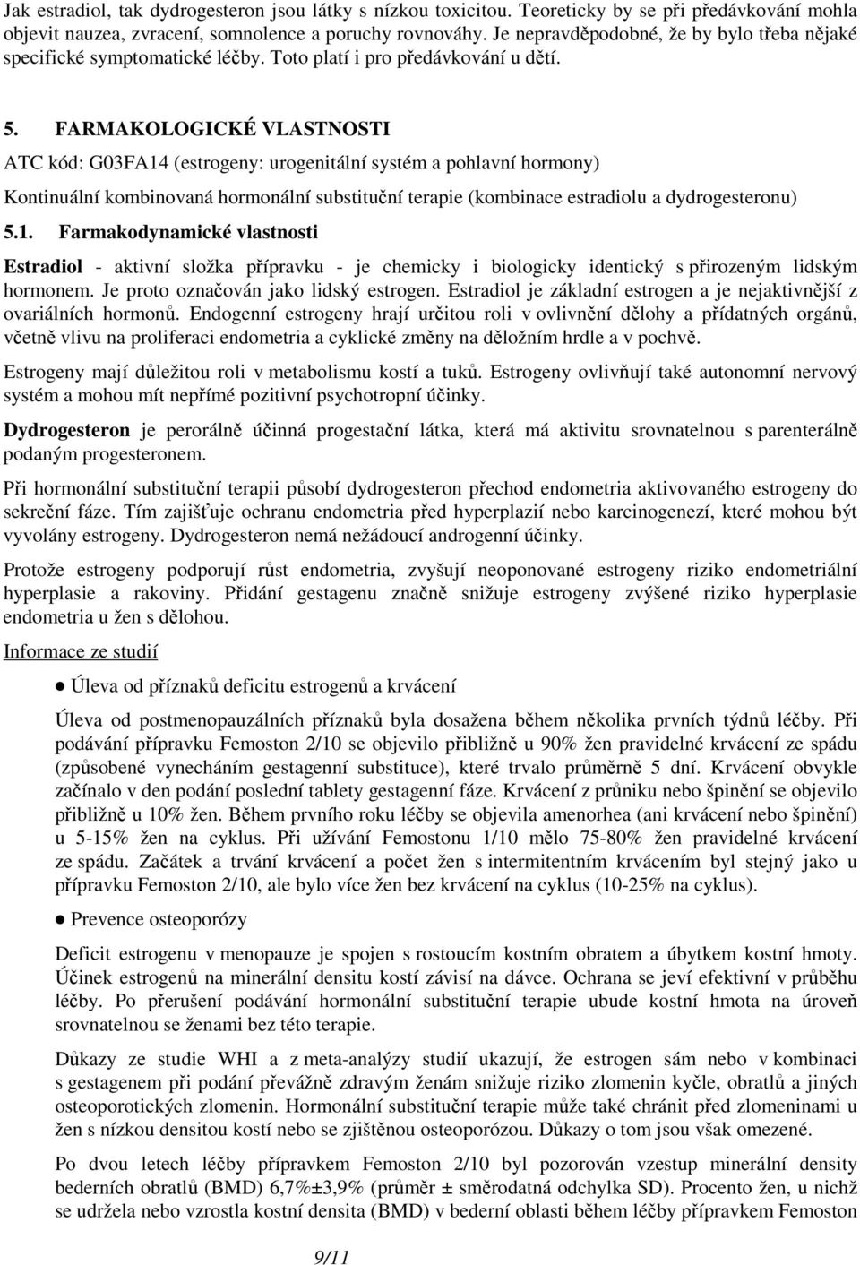 FARMAKOLOGICKÉ VLASTNOSTI ATC kód: G03FA14 (estrogeny: urogenitální systém a pohlavní hormony) Kontinuální kombinovaná hormonální substituční terapie (kombinace estradiolu a dydrogesteronu) 5.1. Farmakodynamické vlastnosti Estradiol - aktivní složka přípravku - je chemicky i biologicky identický s přirozeným lidským hormonem.