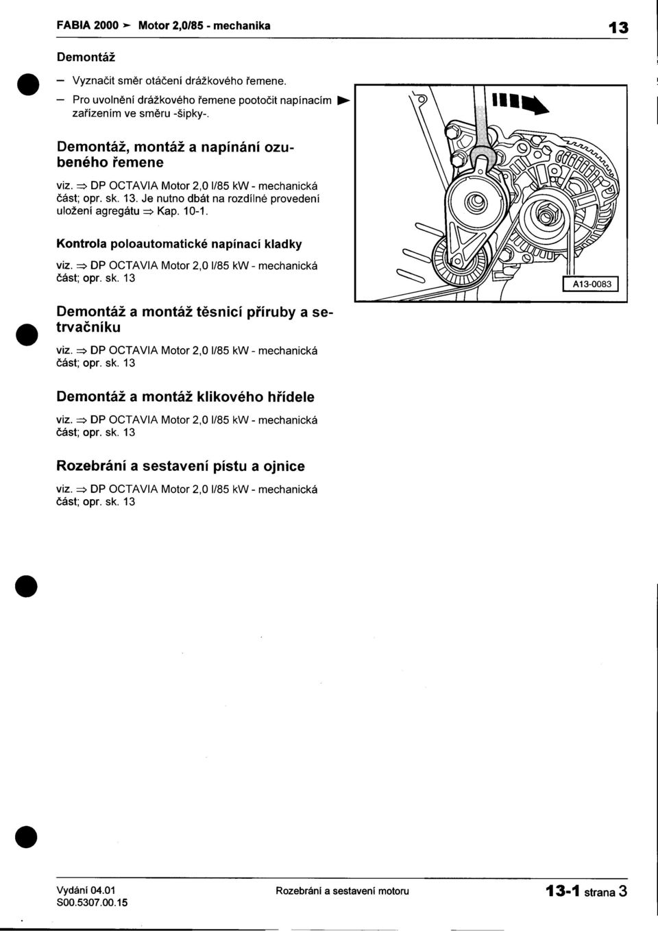 -mechanická èást; opr sk 13 Je nutno dbát na rozdílné provedení uložení agregátu =:> Kap 10-1 Kontrola poloautomatické napínací kladky viz =:> DP OCTA VA Motor 2,0 1/85 kw -mechanická èást; opr sk 13