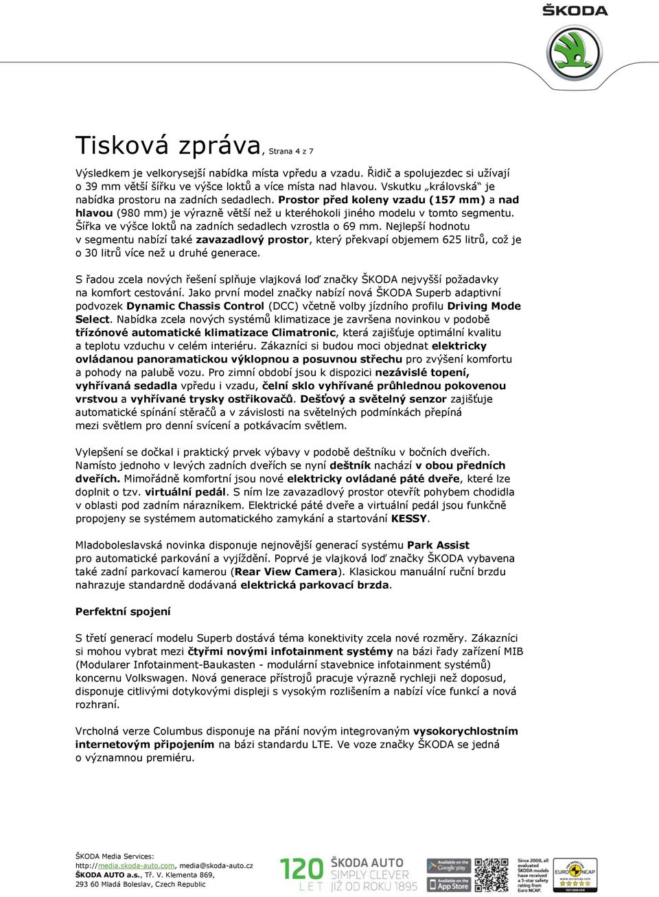 Šířka ve výšce loktů na zadních sedadlech vzrostla o 69 mm. Nejlepší hodnotu v segmentu nabízí také zavazadlový prostor, který překvapí objemem 625 litrů, což je o 30 litrů více než u druhé generace.