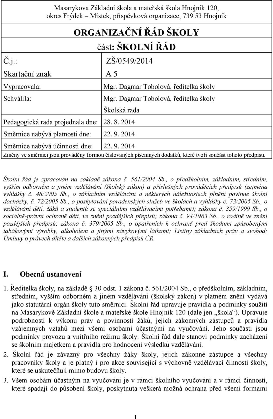 2014 Směrnice nabývá účinnosti dne: 22. 9. 2014 Změny ve směrnici jsou prováděny formou číslovaných písemných dodatků, které tvoří součást tohoto předpisu. Školní řád je zpracován na základě zákona č.