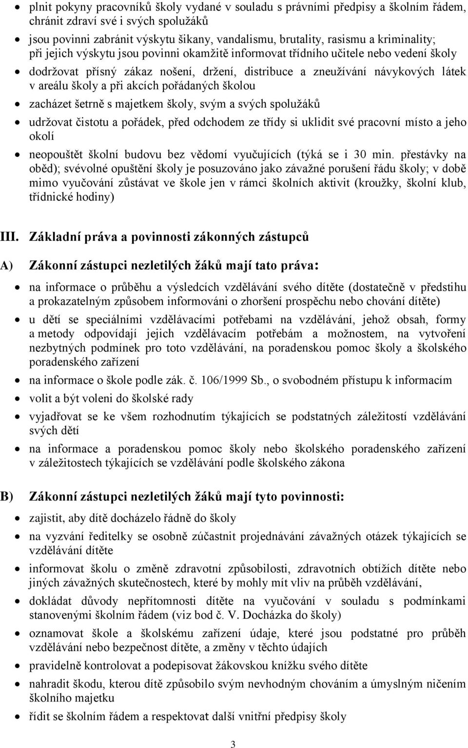 při akcích pořádaných školou zacházet šetrně s majetkem školy, svým a svých spolužáků udržovat čistotu a pořádek, před odchodem ze třídy si uklidit své pracovní místo a jeho okolí neopouštět školní