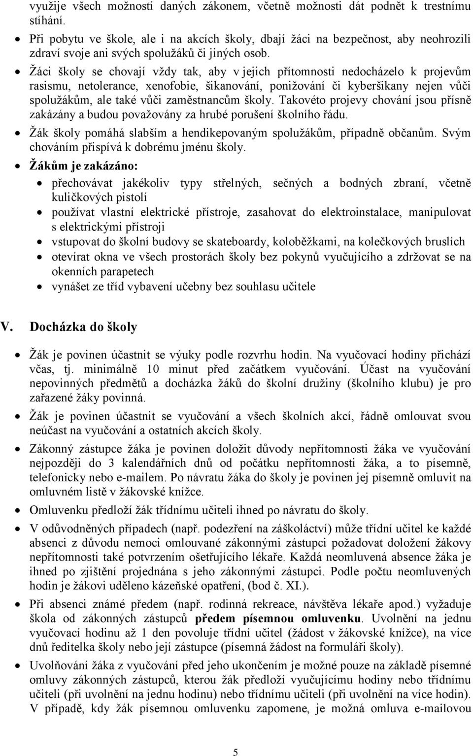 Žáci školy se chovají vždy tak, aby v jejich přítomnosti nedocházelo k projevům rasismu, netolerance, xenofobie, šikanování, ponižování či kyberšikany nejen vůči spolužákům, ale také vůči