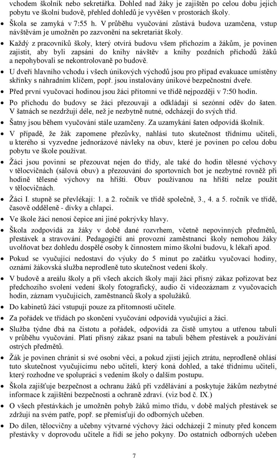 Každý z pracovníků školy, který otvírá budovu všem příchozím a žákům, je povinen zajistit, aby byli zapsáni do knihy návštěv a knihy pozdních příchodů žáků a nepohybovali se nekontrolovaně po budově.