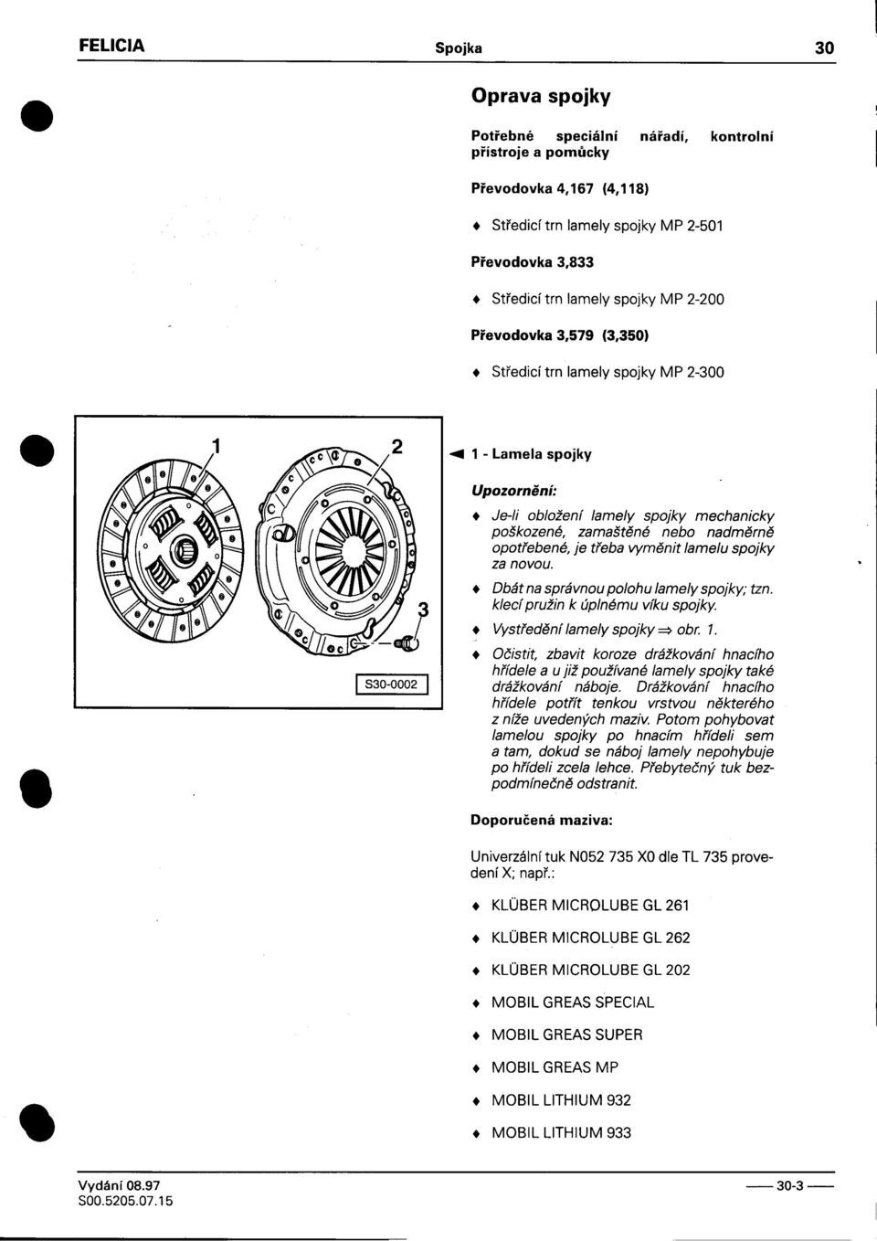 vymìnit lamelu spojky za novou po Dbát na správnou polohu lamely spojky; tzn klecí pružin k úplnému víku spojky Vystøedìní lamely spojky ~ obr 1 Oèistit, zbavit koroze drážkování hnacího høídele a u