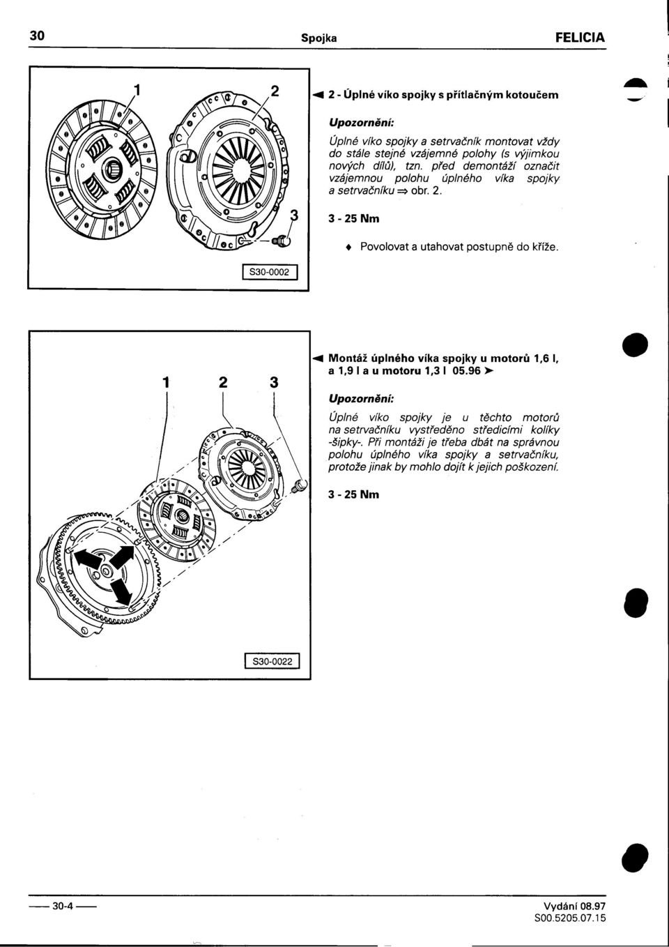 víka spojky a setrvaèníku => obr 2 3-25 Nm Povolovat a utahovat postupnì do køíže 1830-0002 1 2 3-04 Montáž úplného víka spojky u motorù 1,6, a 1,9 a u motoru 1,3 0596)0-