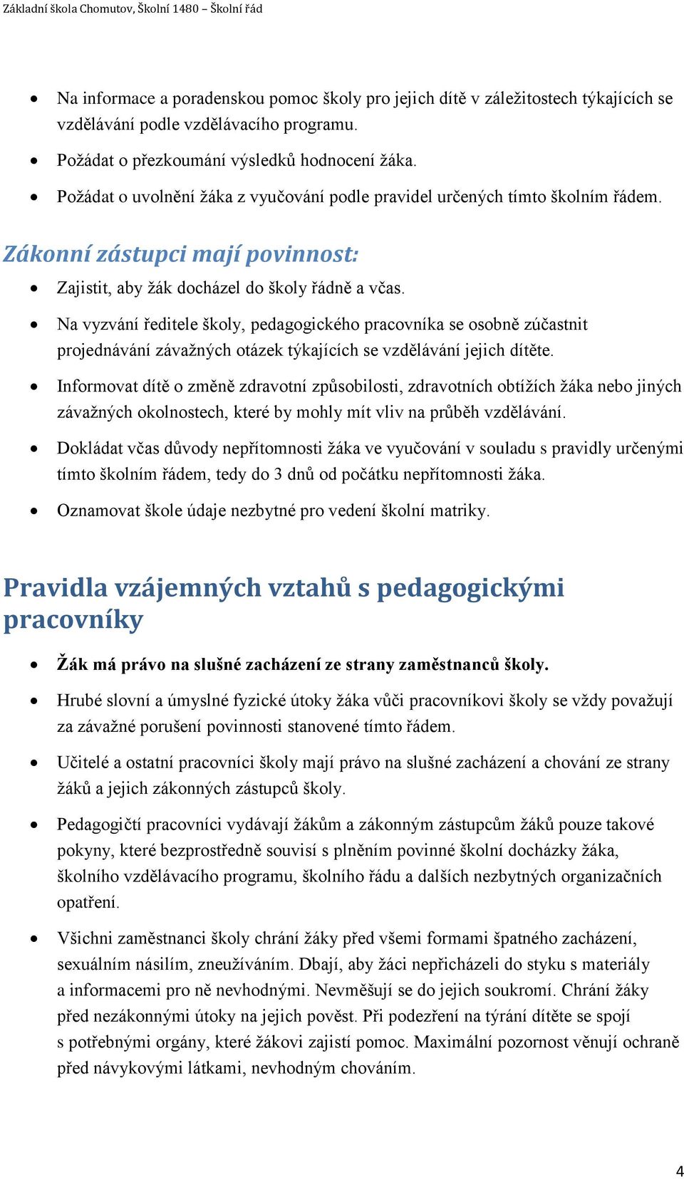 Na vyzvání ředitele školy, pedagogického pracovníka se osobně zúčastnit projednávání závažných otázek týkajících se vzdělávání jejich dítěte.