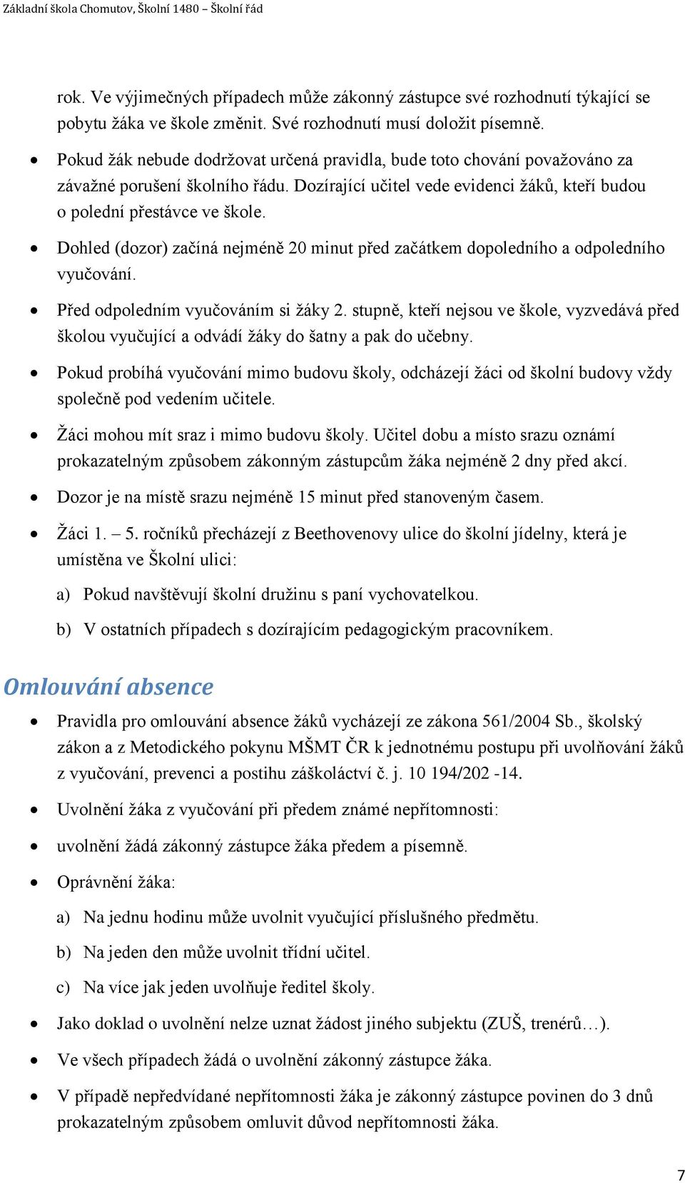 Dohled (dozor) začíná nejméně 20 minut před začátkem dopoledního a odpoledního vyučování. Před odpoledním vyučováním si žáky 2.