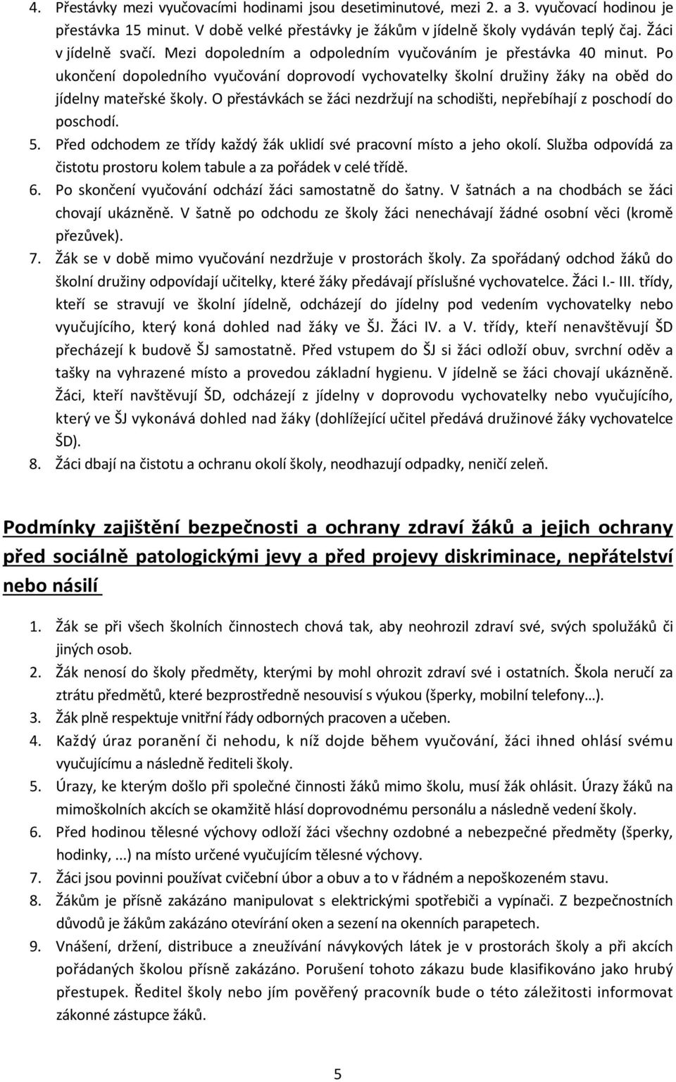 O přestávkách se žáci nezdržují na schodišti, nepřebíhají z poschodí do poschodí. 5. Před odchodem ze třídy každý žák uklidí své pracovní místo a jeho okolí.