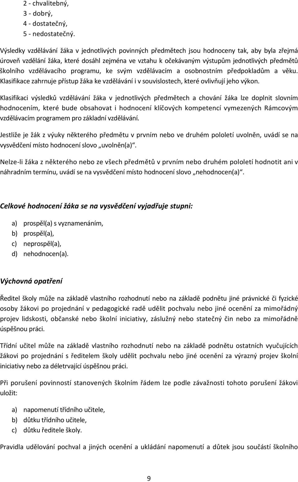 školního vzdělávacího programu, ke svým vzdělávacím a osobnostním předpokladům a věku. Klasifikace zahrnuje přístup žáka ke vzdělávání i v souvislostech, které ovlivňují jeho výkon.