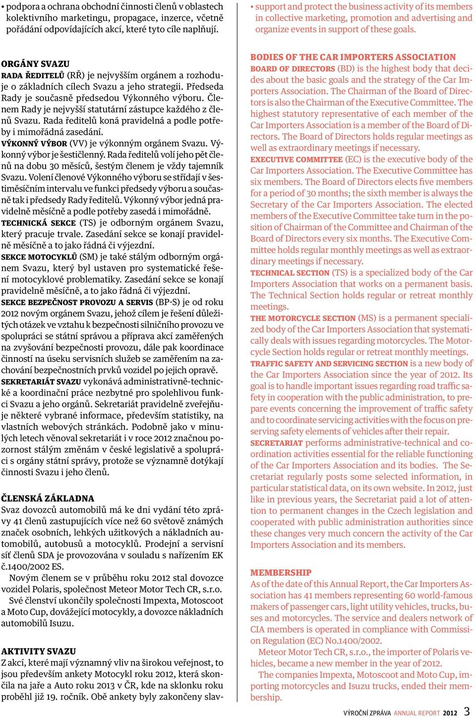 orgány svazu rada ředitelů (RŘ) je nejvyšším orgánem a rozhoduje o základních cílech Svazu a jeho strategii. Předseda Rady je současně předsedou Výkonného výboru.