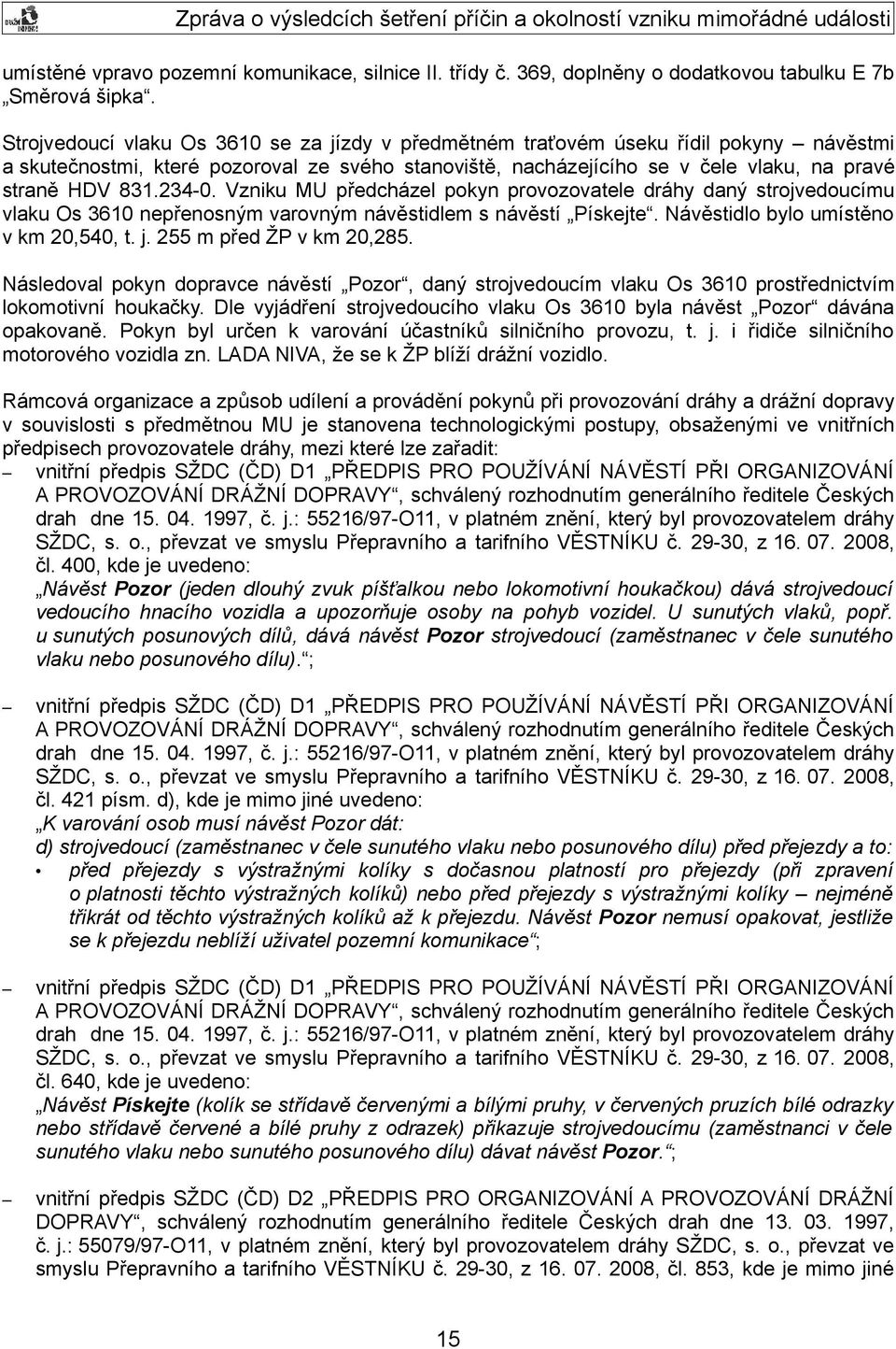 234-0. Vzniku MU předcházel pokyn provozovatele dráhy daný strojvedoucímu vlaku Os 3610 nepřenosným varovným návěstidlem s návěstí Pískejte. Návěstidlo bylo umístěno v km 20,540, t. j.