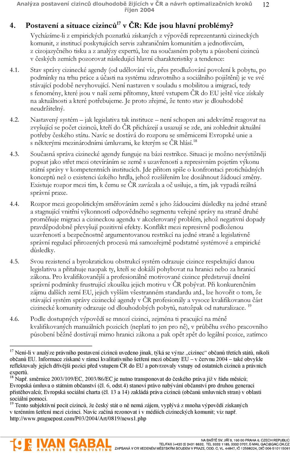 expertů, lze na současném pobytu a působení cizinců v českých zemích pozorovat následující hlavní charakteristiky a tendence: 4.1.