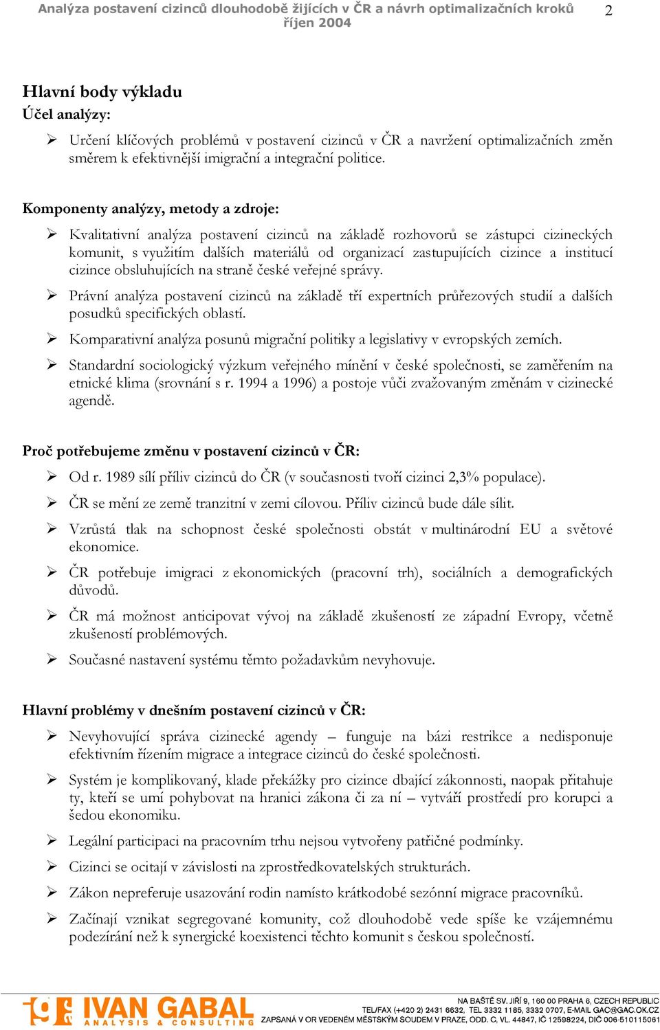 institucí cizince obsluhujících na straně české veřejné správy. Právní analýza postavení cizinců na základě tří expertních průřezových studií a dalších posudků specifických oblastí.